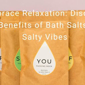 Embrace Relaxation: Discover the Benefits of Bath Salts with Salty Vibes